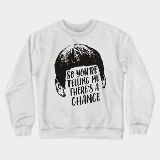 So there's a chance ? Crewneck Sweatshirt